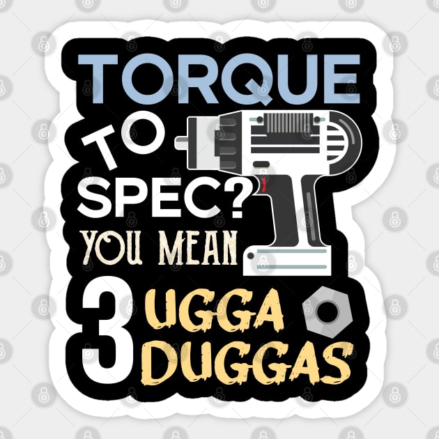 Torque wrench or Torque to Spec? You mean 3 ugga duggas Sticker by alltheprints